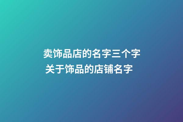 卖饰品店的名字三个字 关于饰品的店铺名字-第1张-店铺起名-玄机派